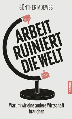 Arbeit ruiniert die Welt von Moewes,  Günther