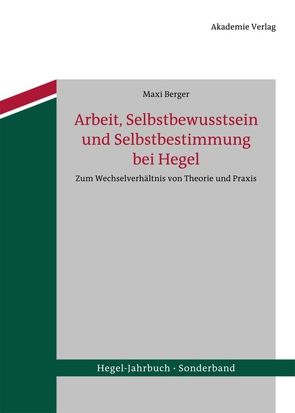 Arbeit, Selbstbewusstsein und Selbstbestimmung bei Hegel von Berger,  Maxi
