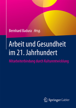Arbeit und Gesundheit im 21. Jahrhundert von Badura,  Bernhard