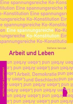 Arbeit und Leben: Eine spannungsreiche Ko-Konstitution von Janczyk,  Stefanie