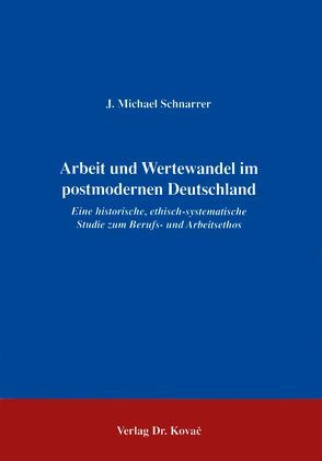 Arbeit und Wertewandel im postmodernen Deutschland von Schnarrer,  J Michael