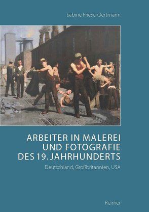 Arbeiter in Malerei und Fotografie des 19. Jahrhunderts von Friese-Oertmann,  Sabine