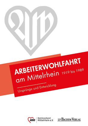 Arbeiterwohlfahrt am Mittelrhein 1919 bis 1989 von AWO Bezirksverband Mittelrhein e. V