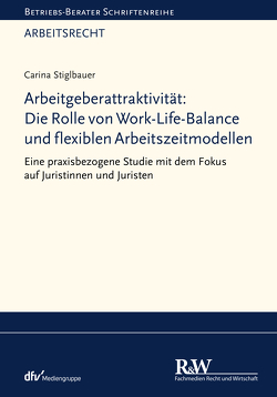 Arbeitgeberattraktivität: Die Rolle von Work-Life-Balance und flexiblen Arbeitszeitmodellen von Stiglbauer,  Carina