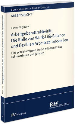 Arbeitgeberattraktivität: Die Rolle von Work-Life-Balance und flexiblen Arbeitszeitmodellen von Stiglbauer,  Carina