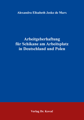 Arbeitgeberhaftung für Schikane am Arbeitsplatz in Deutschland und Polen von Josko de Marx,  Alexandra Elisabeth