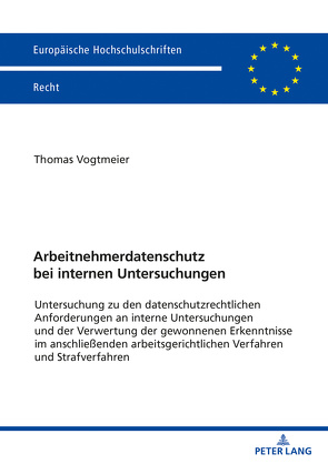 Arbeitnehmerdatenschutz bei internen Untersuchungen von Vogtmeier,  Thomas Georg Josef