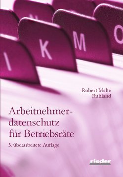 Arbeitnehmerdatenschutz für Betriebsräte von Ruhland,  Robert Malte