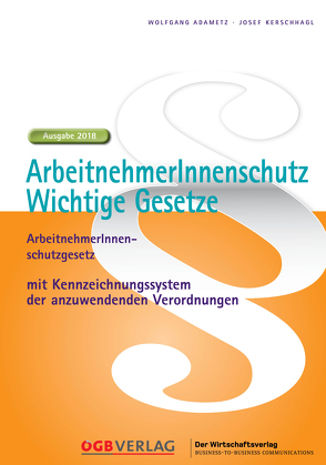 ArbeitnehmerInnenschutz – Wichtige Gesetze 2018 von Adametz,  Wolfgang, Kerschhagl,  Josef