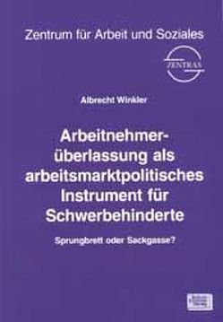 Arbeitnehmerüberlassung als arbeitsmarktpolitisches Instrument für Schwerbehinderte von Winkler,  Albrecht