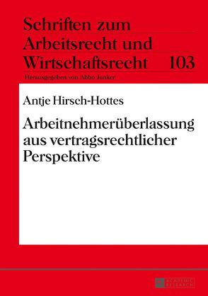 Arbeitnehmerüberlassung aus vertragsrechtlicher Perspektive von Hirsch-Hottes,  Antje