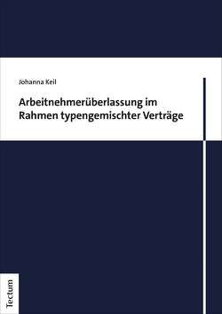 Arbeitnehmerüberlassung im Rahmen typengemischter Verträge von Keil,  Johanna