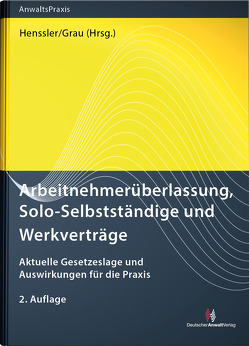 Arbeitnehmerüberlassung, Solo-Selbstständige und Werkverträge von Bauer,  Robert, Bertram,  Oliver, Bissels,  Alexander, Förster,  Anne, Grau,  Timon, Henssler,  Martin, Krämer,  Daniel, Kunz,  Jürgen, Mehrens,  Christian, Pickenhahn,  Christiane, Simon,  Johannes, Sittard,  Ulrich, Stamer,  Katrin, Wißmann,  Tim