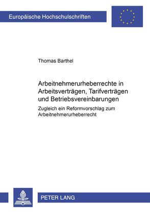 Arbeitnehmerurheberrechte in Arbeitsverträgen, Tarifverträgen und Betriebsvereinbarungen von Barthel,  Thomas