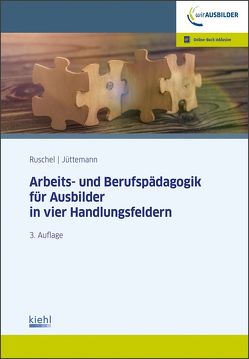 Arbeits-und Berufspädagogik für Ausbilder in vier Handlungsfeldern von Jüttemann,  Sigrid, Ruschel,  Adalbert