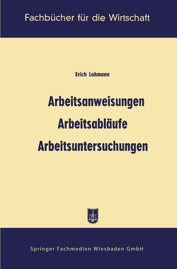 Arbeitsanweisungen, Arbeitsabläufe, Arbeitsuntersuchungen von Lohmann,  Erich