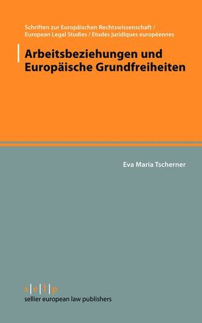 Arbeitsbeziehungen und Europäische Grundfreiheiten von Tscherner,  Eva Maria