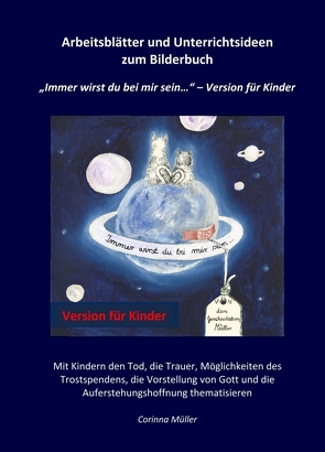 Arbeitsblätter und Unterrichtsideen zum Bilderbuch „Immer wirst du bei mir sein…“ – Version für Kinder von Maureen Reinartz,  Dr., Müller,  Corinna