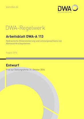 Arbeitsblatt DWA-A 113 Hydraulische Dimensionierung und Leistungsnachweis von Abwasserdrucksystemen (Entwurf) von DWA-Arbeitsgruppe ES-2.7 "Systembezogene Grundsätze von Abwasserdrucksystemen"