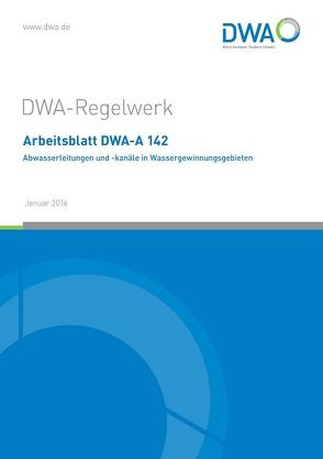 Arbeitsblatt DWA-A 142 Abwasserleitungen und -kanäle in Wassergewinnungsgebieten von DWA Deutsche Vereinigung für Wasserwirtschaft,  Abwasser und Abfall e.V.