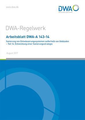 Arbeitsblatt DWA-A 143-14 Sanierung von Entwässerungssystemen außerhalb von Gebäuden – Teil 14: Entwicklung einer Sanierungsstrategie von DWA-Arbeitsgruppe ES-8.9 Sanierungsstrategien
