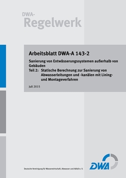 Arbeitsblatt DWA-A 143-2 Sanierung von Entwässerungssystemen außerhalb von Gebäuden Teil 2: Statische Berechnung zur Sanierung von Abwasserleitungen und -kanälen mit Lining- und Montageverfahren