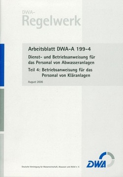 Arbeitsblatt DWA-A 199-4 Dienst- und Betriebsanweisung für das Personal von Abwasseranlagen, Teil 4: Betriebsanweisung für das Personal von Kläranlagen
