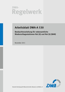 Arbeitsblatt DWA-A 530 Beobachteranleitung für nebenamtliche Niederschlagsstationen Nst (A) und Nst (k) (BAN)