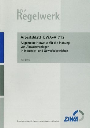 Arbeitsblatt DWA-A 712 Allgemeine Hinweise für die Planung von Abwasseranlagen in Industrie- und Gewerbebetrieben von Deutsche Vereinigung für Wasserwirtschaft,  Abwasser und Abfall e.V. (DWA)
