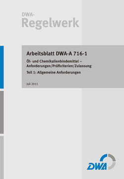 Arbeitsblatt DWA-A 716-1 Öl- und Chemikalienbindemittel – Anforderungen/Prüfkriterien/Zulassung Teil 1: Allgemeine Anforderungen