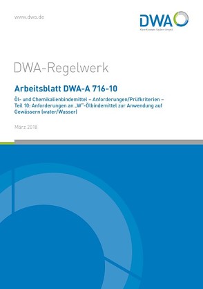 Arbeitsblatt DWA-A 716-10 Öl- und Chemikalienbindemittel – Anforderungen/Prüfkriterien – Teil 10: Anforderungen an „W“-Ölbindemittel zur Anwendung auf Gewässern (water/Wasser)