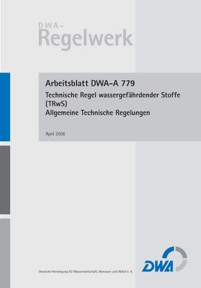 Arbeitsblatt DWA-A 779 Technische Regel wassergefährdender Stoffe (TRwS 779) – Allgemeine Technische Regelungen