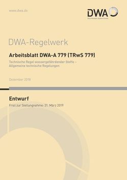 Arbeitsblatt DWA-A 779 (TRwS 779) Technische Regel wassergefährdender Stoffe – Allgemeine technische Regelungen (Entwurf)