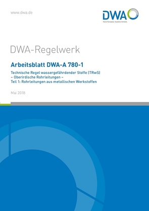 Arbeitsblatt DWA-A 780-1 Technische Regel wassergefährdender Stoffe (TRwS) Oberirdische Rohrleitungen – Teil 1: Rohrleitungen aus metallischen Werkstoffen