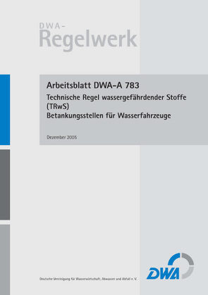 Arbeitsblatt DWA-A 783 Technische Regel wassergefährdender Stoffe (TRwS 783) – Betankungsstellen für Wasserfahrzeuge