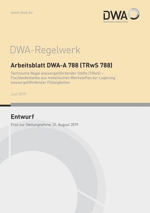 Arbeitsblatt DWA-A 788 (TRwS 788) Technische Regel wassergefährdender Stoffe (TRwS) – Flachbodentanks aus metallischen Werkstoffen zur Lagerung wassergefährdender Flüssigkeiten (Entwurf)