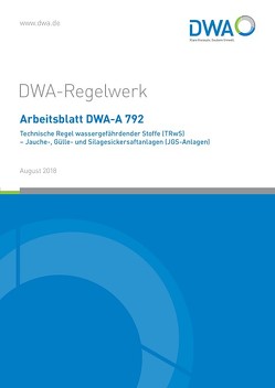 Arbeitsblatt DWA-A 792 Technische Regel wassergefährdender Stoffe (TRwS) – Jauche-, Gülle und Silagesickersaftanlagen (JGS-Anlagen)