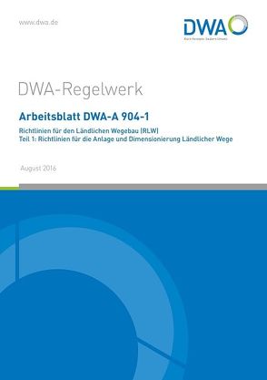 Arbeitsblatt DWA-A 904-1 Richtlinien für den Ländlichen Wegebau (RLW) Teil 1: Richtlinien für die Anlage und Dimensionierung Ländlicher Wege von DWA-Fachausschuss GB-9 Ländliche Wege