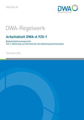 Arbeitsblatt DWA-A 920-1 Bodenfunktionsansprache Teil 1: Ableitung von Kennwerten des Bodenwasserhaushalts von DWA-Arbeitsgruppe GB-7.4 Bodenfunktionsansprache