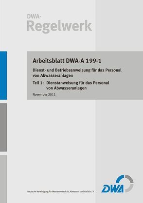 Arbeitsblatt DWA- A 199-1 Dienst- und Betriebsanweisung für das Personal von Abwasseranlagen Teil 1: Dienstanweisung für das Personal von Abwasseranlagen