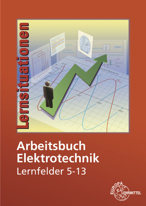 Arbeitsbuch Elektrotechnik Lernfelder 5-13 von Braukhoff,  Peter, Bumiller,  Horst, Burgmaier,  Monika, Duhr,  Christian, Feustel,  Bernd, Klee,  Werner, Manderla,  Jürgen, Schwarz,  Jürgen, Tkotz,  Klaus