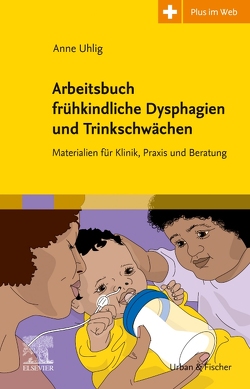 Arbeitsbuch frühkindliche Dysphagien und Trinkschwächen von Uhlig,  Anne