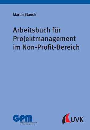 Arbeitsbuch für Projektmanagement im Non-Profit-Bereich von Stauch,  Martin