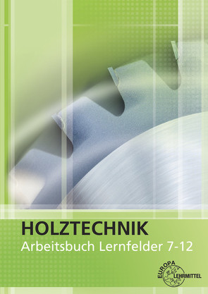 Arbeitsbuch Holztechnik Lernfelder 7-12 von Klein,  Helmut, Nutsch,  Wolfgang