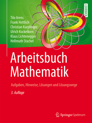 Arbeitsbuch Mathematik von Arens,  Tilo, Hettlich,  Frank, Karpfinger,  Christian, Kockelkorn,  Ulrich, Lichtenegger,  Klaus, Stachel,  Hellmuth