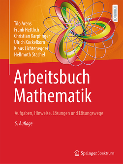Arbeitsbuch Mathematik von Arens,  Tilo, Hettlich,  Frank, Karpfinger,  Christian, Kockelkorn,  Ulrich, Lichtenegger,  Klaus, Stachel,  Hellmuth