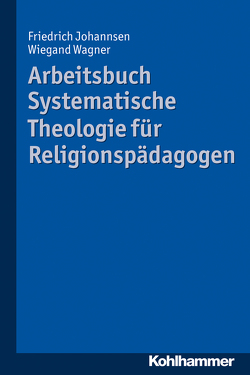 Arbeitsbuch Systematische Theologie für Religionspädagogen von Johannsen,  Friedrich, Wagner,  Wiegand