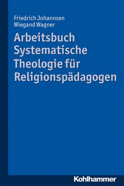 Arbeitsbuch Systematische Theologie für Religionspädagogen von Johannsen,  Friedrich, Wagner,  Wiegand