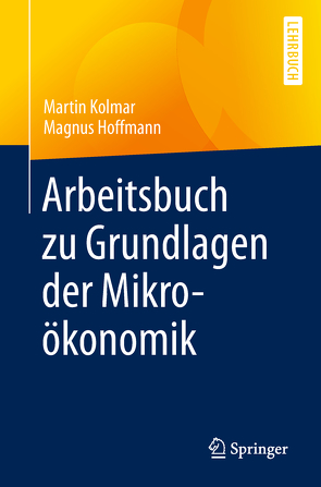 Arbeitsbuch zu Grundlagen der Mikroökonomik von Hoffmann,  Magnus, Kolmar,  Martin