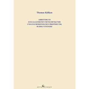 Arbeitsbuch zur allgemeinen Menschenkunde und zur medizinischen Propädeutik Rudolf Steiners von Külken,  Thomas
